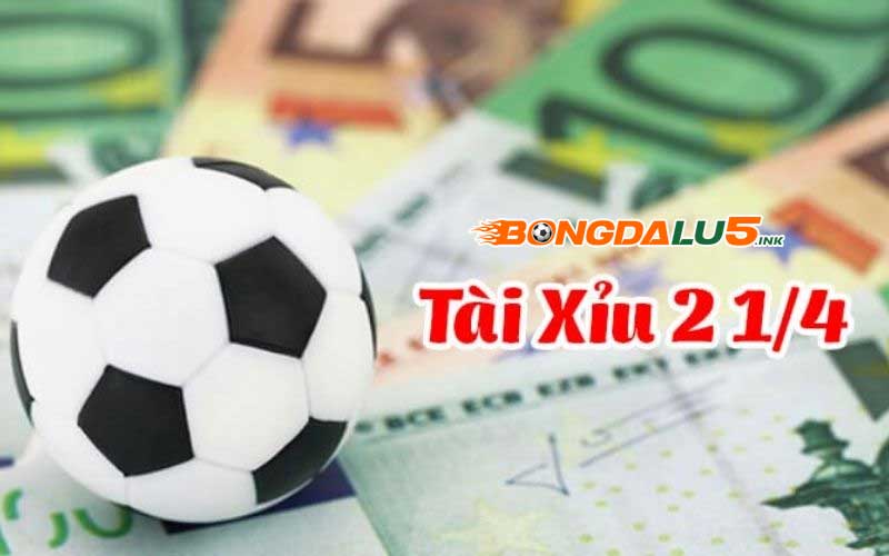 Kèo tài xỉu 2 1/4